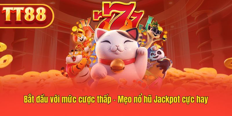 Chơi từ mức cược nhỏ – cách nổ hũ Jackpot dễ áp dụng.