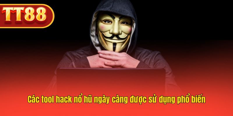 Các tool hack nổ hũ ngày càng được sử dụng phổ biến