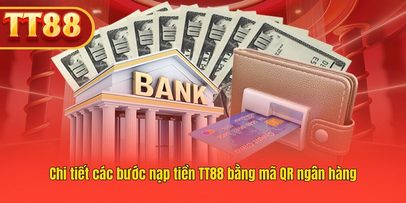 Chi tiết các bước nạp tiền TT88 bằng mã QR ngân hàng