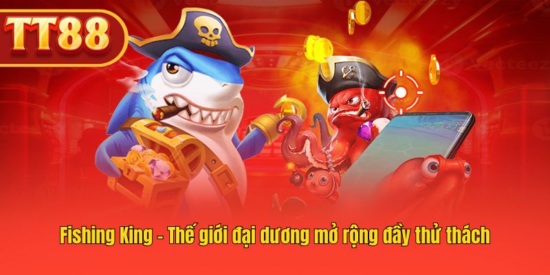 Khám phá Fishing King tại TT88, săn cá và kho báu thú vị.