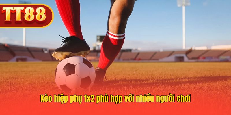Kèo hiệp phụ 1x2 phù hợp với nhiều người chơi
