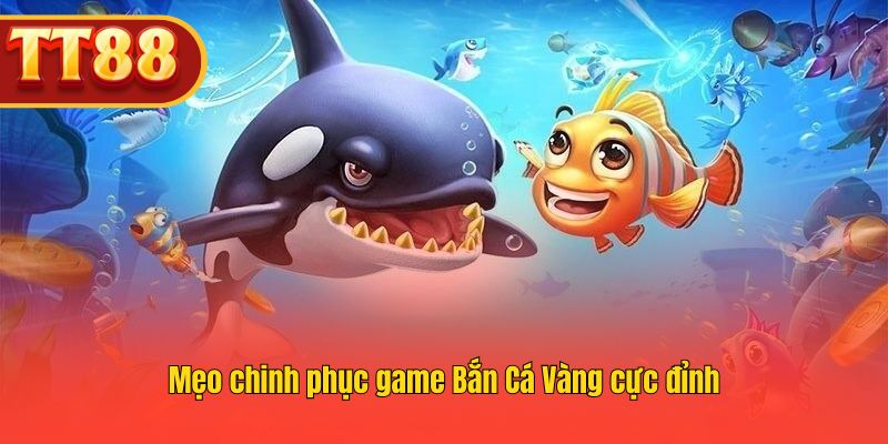 Bí quyết chơi Bắn Cá Vàng cực đỉnh, tăng khả năng thắng tối đa.
